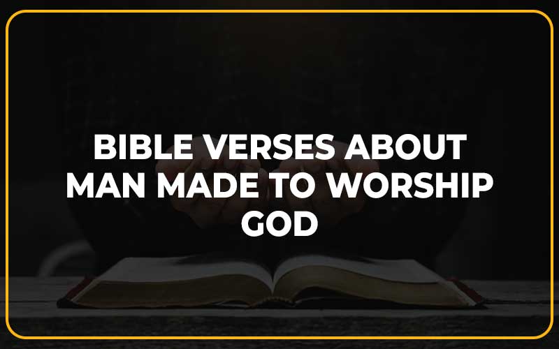 Bible Verses About Man Made to Worship God