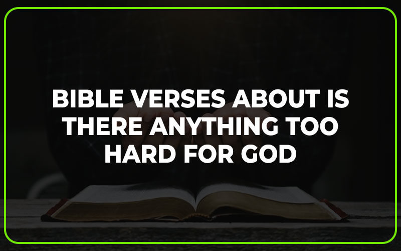 Bible Verses about Is There Anything Too Hard for God