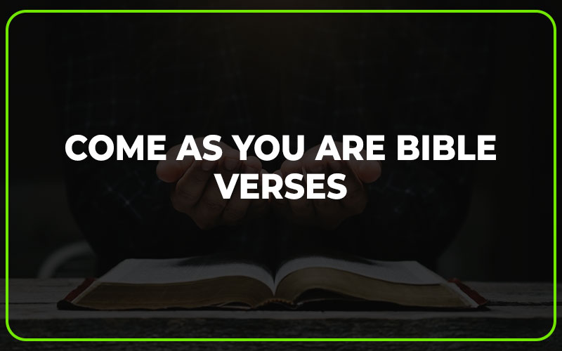 Come as You Are Bible Verses